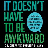 It Doesn't Have to Be Awkward: Dealing with Relationships, Consent, and Other Hard-To-Talk-About Stuff