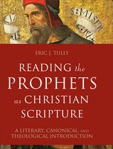 Reading the Prophets as Christian Scripture – A Literary, Canonical, and Theological Introduction