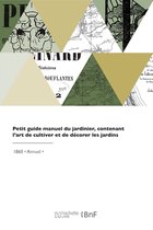 Petit Guide Manuel Du Jardinier, Contenant l'Art de Cultiver Et de Décorer Les Jardins