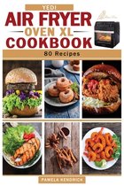 Yedi Air Fryer Oven XL Cookbook: 80 Quick, Easy & Affordable Air Fryer Recipes. Tips & Tricks to Fry, Grill, and Bake Your Favorite Foods Include 30-D