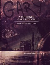 Abandoned Gary, Indiana: City of the Century