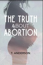 The Truth About Abortion