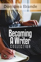 Becoming A Writer - Dorothea Brande's Becoming A Writer Collection