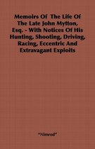 Memoirs Of The Life Of The Late John Mytton, Esq. - With Notices Of His Hunting, Shooting, Driving, Racing, Eccentric And Extravagant Exploits