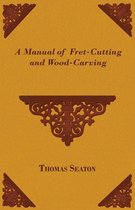 A Manual Of Fret-Cutting And Wood-Carving
