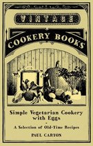 Simple Vegetarian Cookery with Eggs - A Selection of Old-Time Recipes