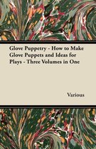 Glove Puppetry - How to Make Glove Puppets and Ideas for Plays - Three Volumes in One