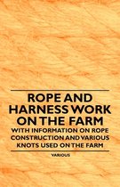 Rope and Harness Work on the Farm - With Information on Rope Construction and Various Knots Used on the Farm