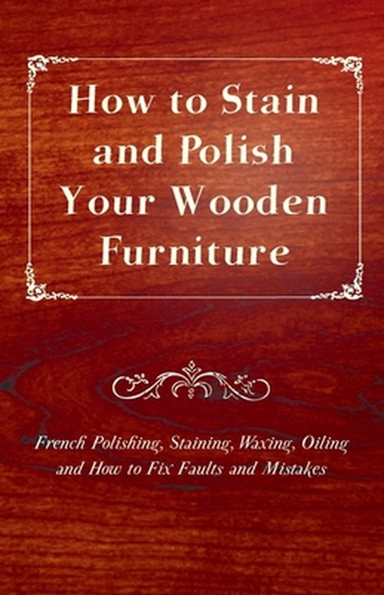 How to Stain and Polish Your Wooden Furniture French Polishing