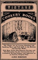 The Whole Art of Curing, Pickling and Smoking Meat and Fish both in the British and Foreign Modes: With Many Useful Miscellaneous Receipts and Full Di