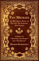 Pan Michael - An Historical Novel Or Poland, The Ukraine, And Turkey. A Sequel To  With Fire And Sword  And  The Deluge
