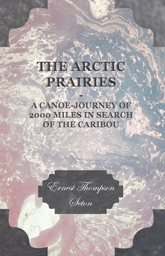 The Arctic Prairies - A Canoe-Journey of 2000 Miles in Searc ... - cover