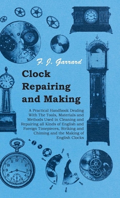 Clock Repairing and Making - A Practical Handbook Dealing Wi ... - cover