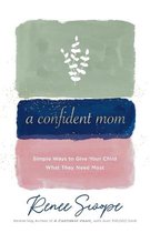 A Confident Mom – Simple Ways to Give Your Child What They Need Most