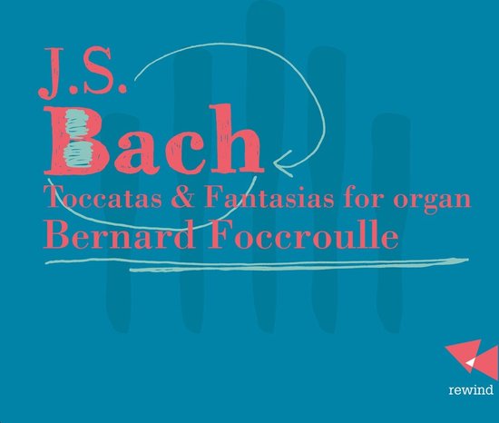 Albumhoes met J.S. Bach in rode letters, Toccata's & Fantasia's voor orgel, Bernard Foccroulle, en Rewind logo.