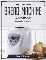 The Original Bread Machine Cookbook
