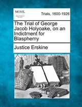 The Trial of George Jacob Holyoake, on an Indictment for Blasphemy