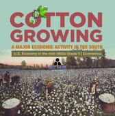 Cotton Growing : A Major Economic Activity in the South U.S. Economy in the mid-1800s Grade 5 Economics