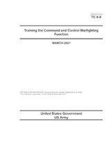 Training Circular TC 6-0 Training the Command and Control Warfighting Function March 2021