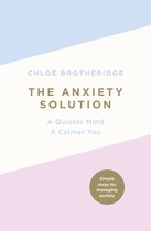 The Anxiety Solution : A Quieter Mind, a Calmer You