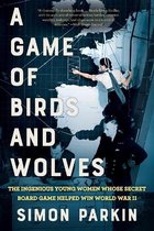 A Game of Birds and Wolves The Ingenious Young Women Whose Secret Board Game Helped Win World War II