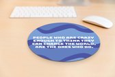 Muismat antislip | Muismat met quote | Inspirational & Motivational | Leuke muismat met tekst| Muismat: People who are crazy enough to think they can change the world, are the ones who do | M