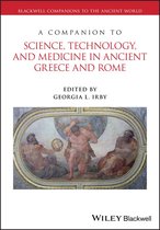 Blackwell Companions to the Ancient World - A Companion to Science, Technology, and Medicine in Ancient Greece and Rome