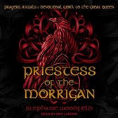 Priestess of the Morrigan: Prayers, Rituals & Devotional Work to the Great Queen