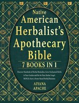 Native American Herbalist's Apothecary Bible: Discover Hundreds of Herbal Remedies, Grow Enchanted Herbs in Your Garden and Be the Next Herbal Angel.