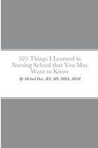 325 Things I Learned in Nursing School that You May Want to Know