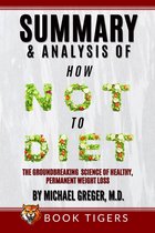 Book Tigers Health and Diet Summaries - Summary and Analysis Of How Not to Diet: The Groundbreaking Science of Healthy, Permanent Weight Loss by Michael Greger