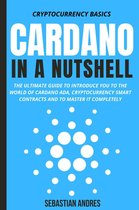 Cryptocurrency Basics 4 - Cardano in a Nutshell: The Ultimate Guide to Introduce You to the World of Cardano ADA, Cryptocurrency Smart Contracts and to Master It Completely