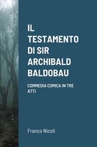 Il Testamento Di Sir Archibald Baldobau: Commedia teatrale giallo comica in tre atti