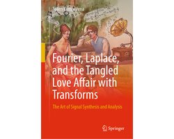 Fourier, Laplace, and the Tangled Love Affair with Transforms