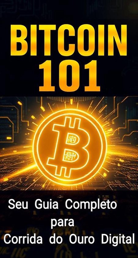 Bitcoin 101: Seu Guia Completo para a Corrida do Ouro Digital (ebook ...