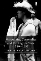 Masculinity, Corporality and the English Stage 15801635