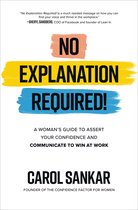 No Explanation Required!: A Woman's Guide to Assert Your Confidence and Communicate to Win at Work