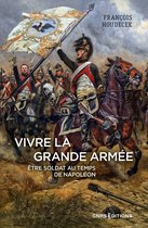 Histoire - Vivre la Grande Armée. Être soldat au temps de Napoléon
