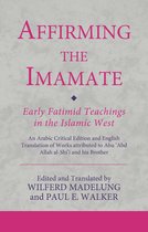 Affirming the Imamate Early Fatimid Teachings in the Islamic West An Arabic critical edition and English translation of works attributed to Abu Abd Abul'Abbas Ismaili Texts and Translations