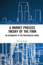 Routledge Studies in the Economics of Business and Industry-A Market Process Theory of the Firm