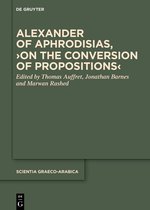 Scientia Graeco-Arabica38- Alexander of Aphrodisias, ›On the Conversion of Propositions‹