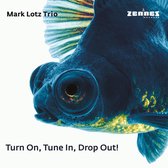 Mark Lotz Trio - Turn On Tune In Drop Out! (CD)