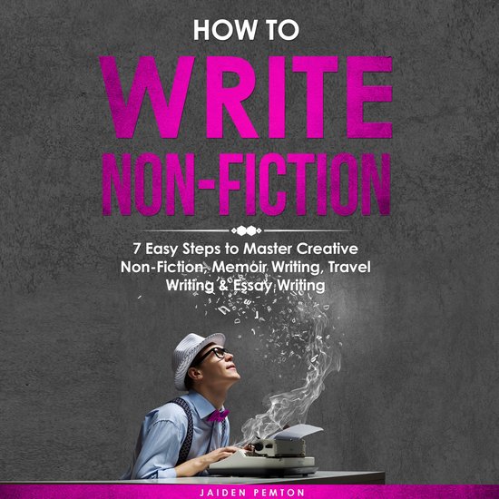 How to Write Non-Fiction: 7 Easy Steps to Master Creative No ... - cover