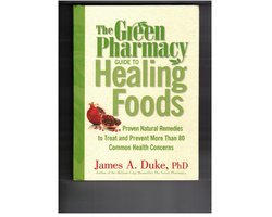 Green Pharmacy Guide To Healing Foods - Proven Natural Remedies To Treat And Prevent More Than 80 Common Health Concerns