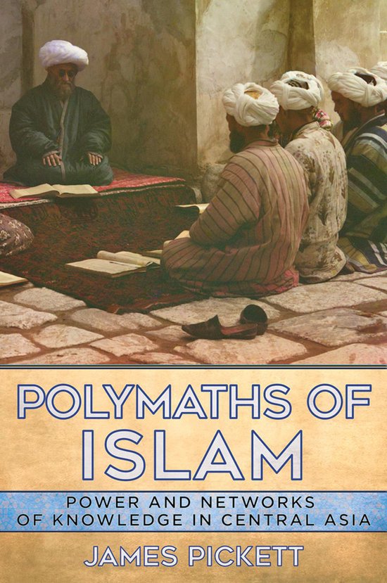Polymaths of Islam Power and Networks of Knowledge in Central Asia