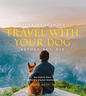 Fifty Places 39 - Fifty Places to Travel with Your Dog Before You Die