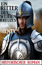 Ein Ritter des weißen Kreuzes: Historischer Roman