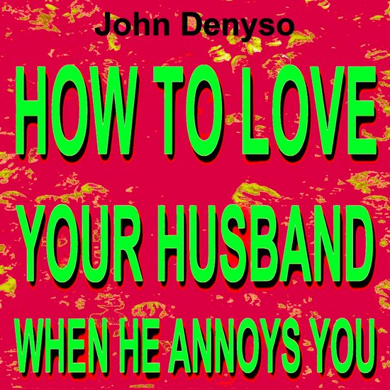 HOW TO LOVE YOUR HUSBAND WHEN HE ANNOYS YOU - cover
