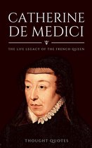 Catherine De Medici: The Life Legacy of the French Queen