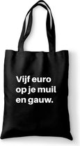 Vijf euro op je muil en gauw - tas zwart katoen - tas met de tekst - tassen - tas met tekst - katoenen tas met quote